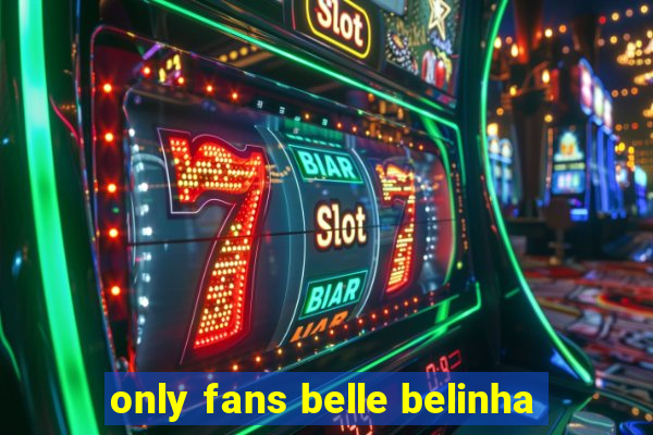 only fans belle belinha